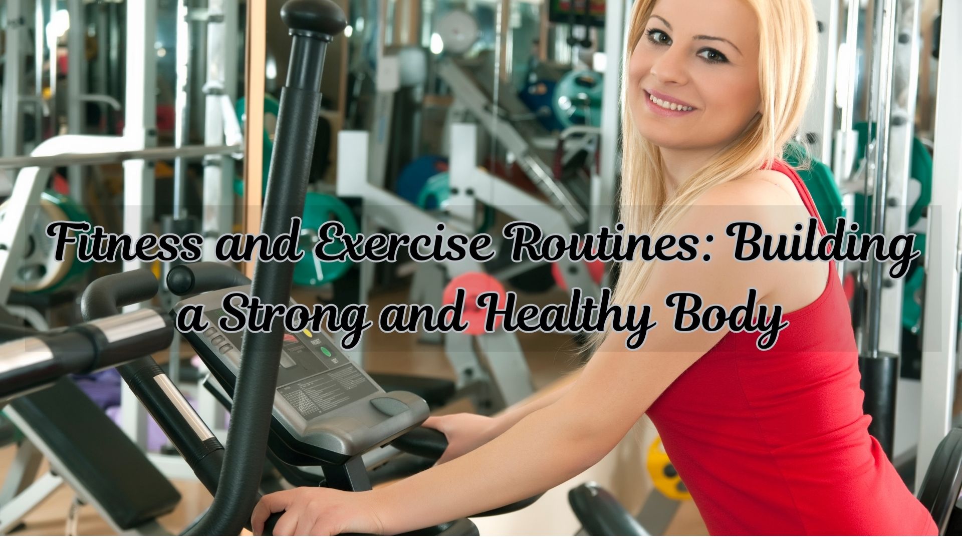Fitness and Exercise Routines: Building a Strong and Healthy Body