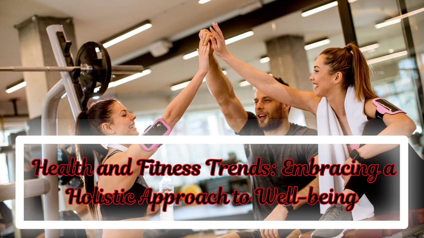 Health and Fitness Trends: Embracing a Holistic Approach to Well-being