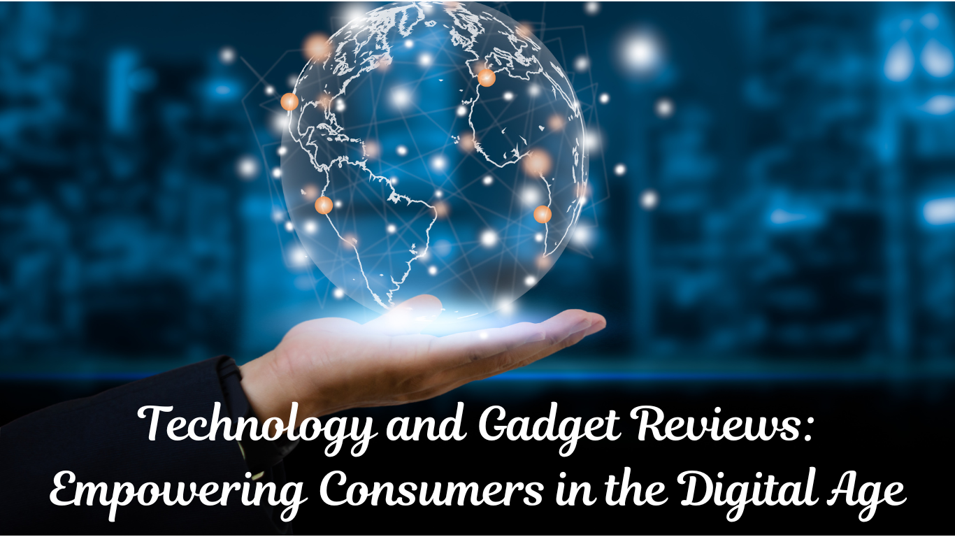 Technology and Gadget Reviews: Empowering Consumers in the Digital Age